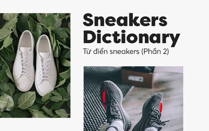 Sneakers Dictionary - Những thuật ngữ cho người mới “nhập môn” sneakers (Phần 2)