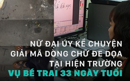 Nữ đại úy kể chuyện giải mã dòng chữ đe dọa vụ bé trai 33 ngày tuổi bị mẹ dìm chết