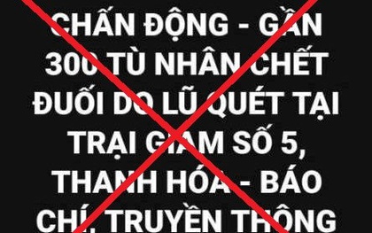 Thanh Hóa: Tin 300 phạm nhân chết đuối do lũ quét là bịa đặt