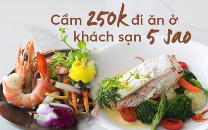 Chỉ cần 250k cũng có thể tự tin đi vào khách sạn 5 sao ăn một bữa thật no