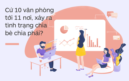Chia bè kéo phái nơi công sở: Cuộc chiến cam go không hồi kết!