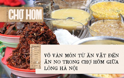 Bên trong khu chợ "khét tiếng" của Hà Nội là cả một thiên đường ăn uống từ món ăn vặt đến ăn no
