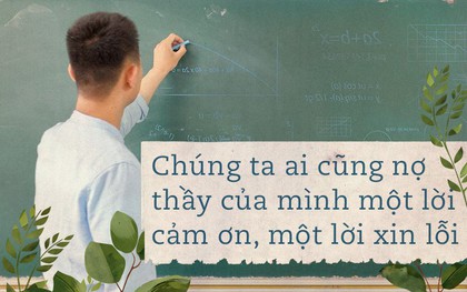 Chúng ta, ai cũng đang nợ thầy cô một lời xin lỗi, một lời cảm ơn mà chưa bao giờ đủ can đảm nói ra