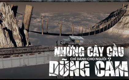 Top những cây cầu đáng sợ nhất thế giới mà không phải ai cũng đủ dũng cảm để đi qua