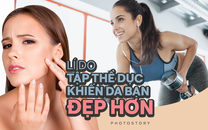 Tập thể dục không chỉ giúp giảm cân, giữ dáng, nâng cao sức khỏe mà còn làm đẹp da bởi những lí do này