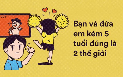 Chỉ cần hơn kém nhau 5 tuổi thôi, bạn và đứa em đã thuộc về 2 thế giới hoàn toàn khác rồi