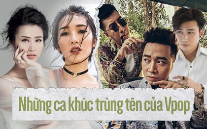 Những ca khúc Vpop có tựa đề y hệt, muốn nghe đúng phiên bản phải tìm kèm theo tên ca sĩ