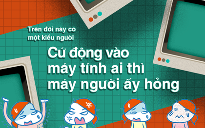 Nỗi khổ của hội học kém Tin: Cứ động vào máy tính ai là máy người ấy hỏng