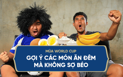 Mùa World Cup: Gợi ý các món ăn đêm “rất ngon mà không sợ béo”