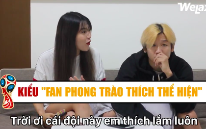 Mỗi mùa bóng đá đến chúng ta lại được dịp bắt mạch ra được 4 kiểu con gái điển hình