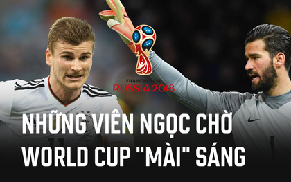 Alisson, Werner và những viên ngọc thô chờ World Cup "mài" sáng