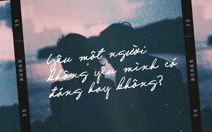 Yêu một người không yêu mình có đáng hay không?