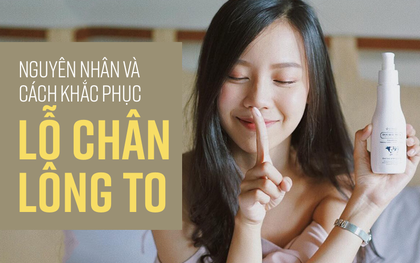 Nỗi ám ảnh lỗ chân lông to và cách làm "bay biến" chúng