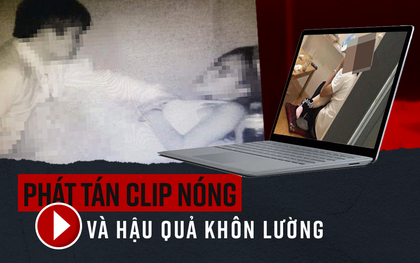 Việc phát tán clip ân ái lên mạng xã hội những ngày qua và hậu quả khôn lường để lại