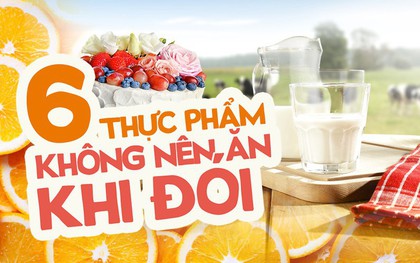 Khi đói hãy tránh ăn những thực phẩm này để đảm bảo sức khỏe