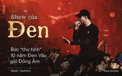"Show của Đen": Bức thư tình 10 năm Đen Vâu gửi Đồng Âm, cuối cùng đã có thể tự gọi mình là "nghệ sĩ"!