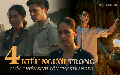 Xem "The Stranded" nhận ra trong số 4 kiểu người cháy nhà mới lòi mặt chuột, hãi hùng nhất là kẻ "yếu mà thích ra gió"