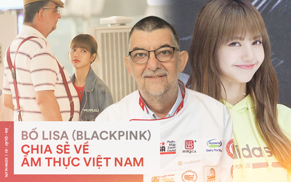 Điều ít ai biết: bố của Lisa (BLACKPINK) - đầu bếp nổi tiếng thế giới đã từng chia sẻ về nền ẩm thực Việt Nam, đánh giá cao các đầu bếp nước mình