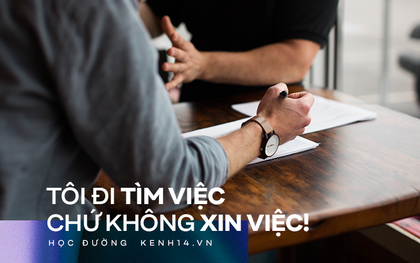 Chuyện tuyển dụng: Tôi đi Tìm việc chứ không Xin việc, đây là mối quan hệ đôi bên cùng có lợi, không ai ban ân huệ cho ai hết