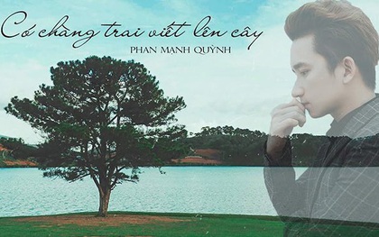 MV "Có Chàng Trai Viết Lên Cây" version lyrics của Phan Mạnh Quỳnh bỗng dưng "mất tích": một chiêu 'nhường sân' cho MV OST "Mắt Biếc"?