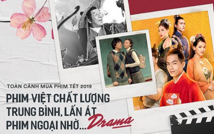 Toàn cảnh mùa phim Tết 2019: Phim Việt với chất lượng trung bình, lấn át phim ngoại nhờ... "drama"