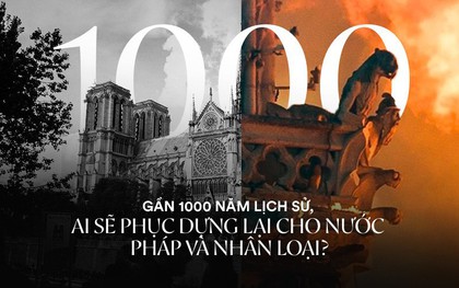 Nước mắt thằng Gù trên tháp chuông nhà thờ Đức Bà: Gần 1000 năm lịch sử, ai sẽ phục dựng lại cho nước Pháp và nhân loại?