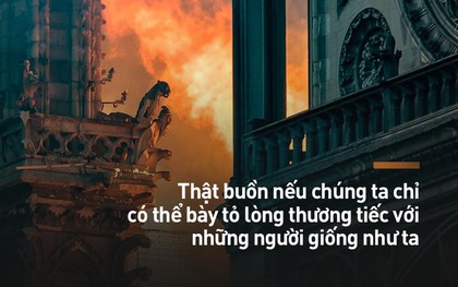 Đừng chỉ trích nếu xung quanh có ai xót thương cho một tòa nhà họ chưa từng đặt chân tới