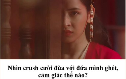 Trời nắng muốn suy nhược còn nhìn thấy crush cười với đứa mình ghét, cảm giác sẽ thế nào?