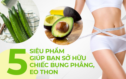 Bổ sung ngay 5 siêu thực phẩm vào chế độ ăn để sớm có chiếc bụng phẳng, không mỡ thừa