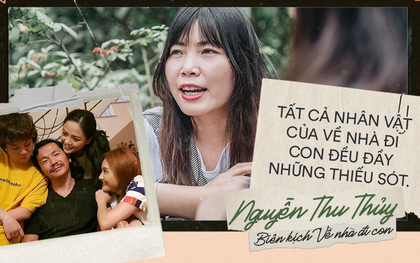 Biên kịch "Về Nhà Đi Con" Nguyễn Thu Thủy: Đây không phải là phim remake, đoạn kết sẽ khác hoàn toàn phim cũ