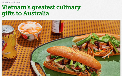 Truyền thông Úc gọi tên "những món quà ẩm thực tuyệt vời" mà Việt Nam đã mang đến đất nước của mình
