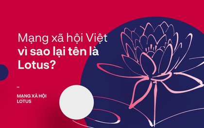 Mạng xã hội Việt vì sao lại tên là Lotus?