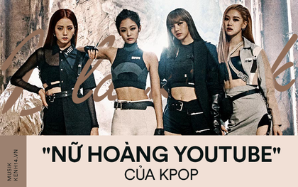 3 năm hoạt động với số sản phẩm ít ỏi, BLACKPINK vẫn vươn mình thành "nữ hoàng Youtube"