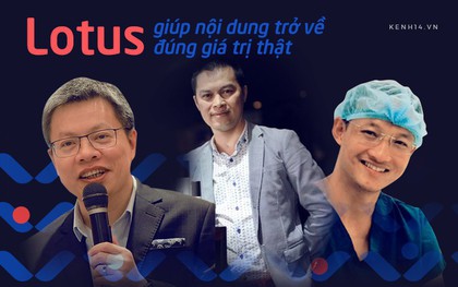 Doanh nhân, bác sĩ kỳ vọng về MXH “make in Việt Nam”: Lotus là sân chơi mới, sẽ giúp nội dung được trở về đúng giá trị đích thực