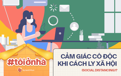 Làm thế nào để chống chọi với sự cô độc khi ở nhà những ngày "cách ly xã hội" (social distancing)