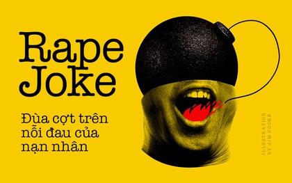 Rape jokes và trò đùa tình dục xấu xí: Những tràng cười ngặt nghẽo trên nỗi đau của người khác