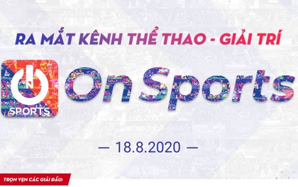 Ra mắt kênh truyền hình thể thao - giải trí On Sports