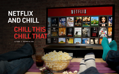 "Netflix and chill", nhưng chill sao cho thật "xịn sò" thì không phải ai cũng biết