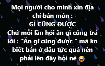 Thanh niên lên mạng hỏi địa chỉ bán món "gì cũng được", dân tình vừa hiến kế vừa tranh thủ trải lòng