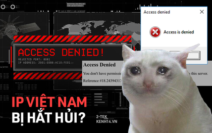 Vì sao IP Việt Nam bị nhiều trang web thương mại điện tử, nhà phát hành game quốc tế "hắt hủi", chặn truy cập?