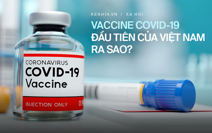 Toàn cảnh: Những điều bạn cần biết về vaccine phòng Covid-19 đầu tiên của Việt Nam