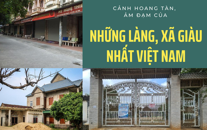 Xót xa với cảnh hoang tàn, ảm đạm của những làng, xã từng giàu nhất Việt Nam