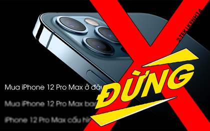 Tại sao không nên mua iPhone 12 Pro Max ở  thời điểm này?