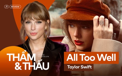 All Too Well (10 Minute version) - Taylor Swift trau chuốt hơn bao giờ hết nhưng không thể thay thế bản gốc trọn vẹn