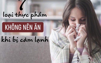 7 loại thực phẩm tuyệt đối không ăn khi bị cảm lạnh: Bệnh không thuyên giảm mà trầm trọng hơn, nhiều người không biết nên vẫn vô tình "hành hạ" mình