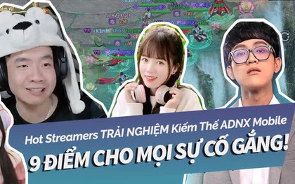 Streamer nổi tiếng hài lòng với những trải nghiệm với Kiếm Vương ADNX Mobile: 9 điểm cho mọi sự cố gắng!