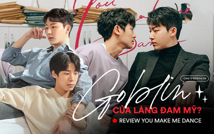 You Make Me Dance - Goblin phiên bản đam mỹ: Màn "trói chân" bạn trai nhỏ của thánh đòi nợ mặt lạnh điển trai