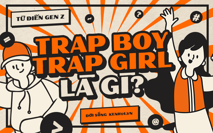 Từ điển Gen Z: "Trap boy", "Trap girl" là gì?