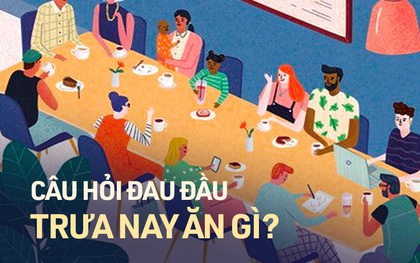 Trưa nay ăn gì? Câu hỏi khiến chúng ta "đau đầu"