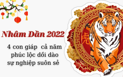 Nhâm Dần 2022 là năm vàng của 4 con giáp này: Khéo léo một chút thì cả năm phúc lộc dồi dào, sự nghiệp suôn sẻ